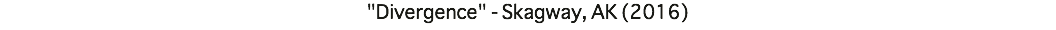 "Divergence" - Skagway, AK (2016)