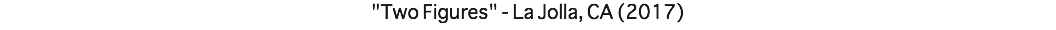 "Two Figures" - La Jolla, CA (2017)