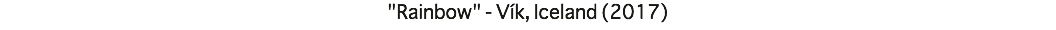 "Rainbow" - Vík, Iceland (2017)