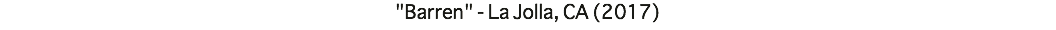 "Barren" - La Jolla, CA (2017)